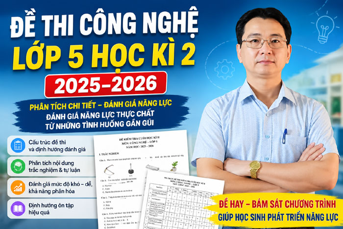 Đề thi Công nghệ lớp 5 học kì 2, năm học 2025–2026. Đánh giá năng lực thực chất từ những tình huống gần gũi